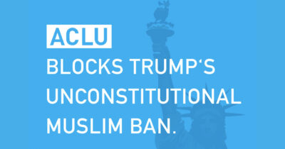 ACLU blocks Trump's unconstitutional Muslim ban