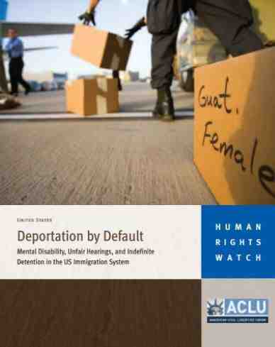 Deportation by Default: Mental Disability, Unfair Hearings, and Indefinite Detention in the US Immigration System Cover Image