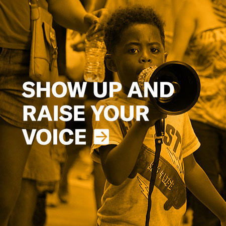 SHOW UP AND RAISE YOUR VOICE