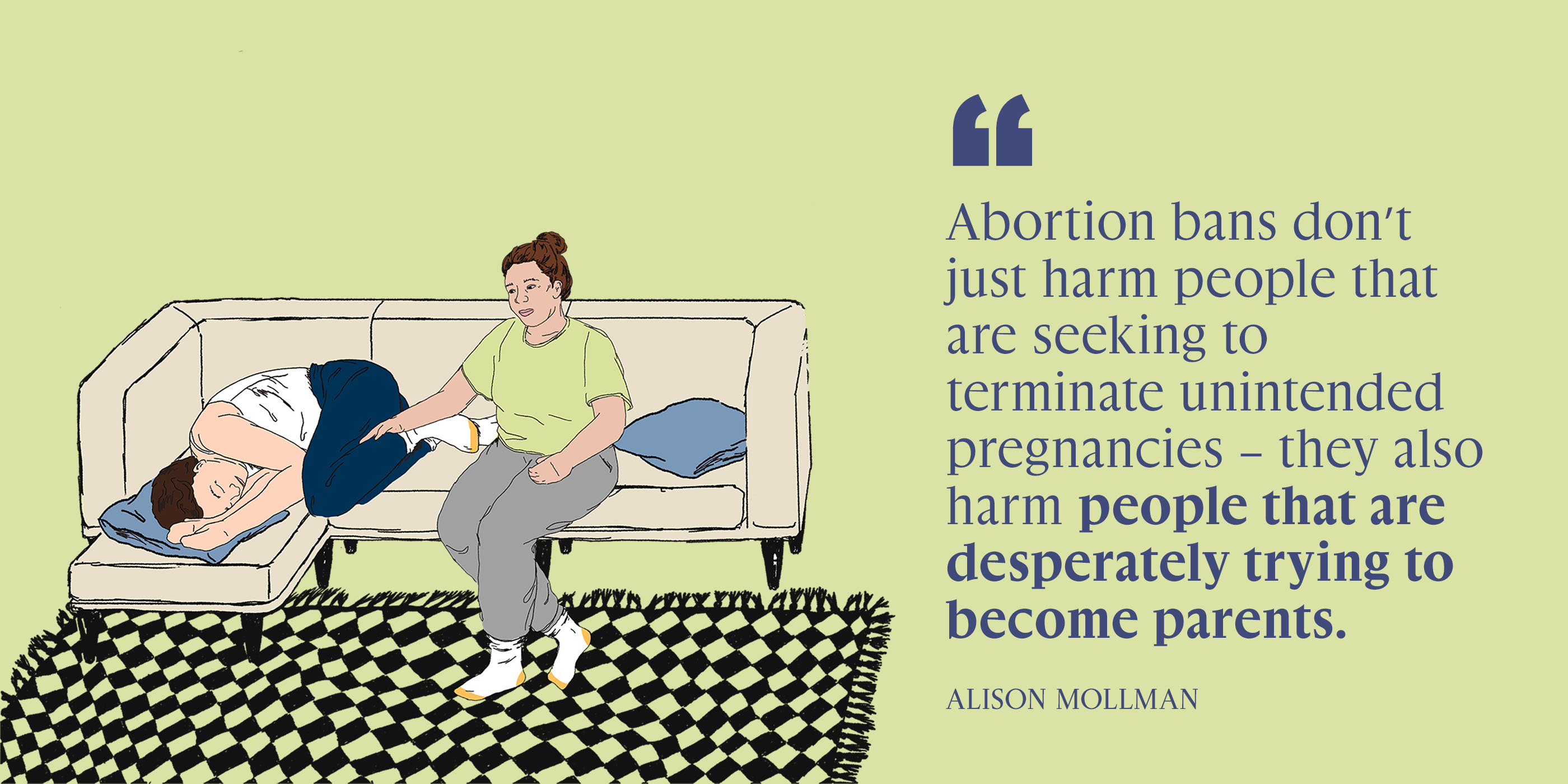 A graphic depicting different images pertaining to reproductive rights and abortion bans with the phrase, "“Abortion bans don’t just harm people that are seeking to terminate unintended pregnancies – they also harm people that are desperately trying to become parents.”