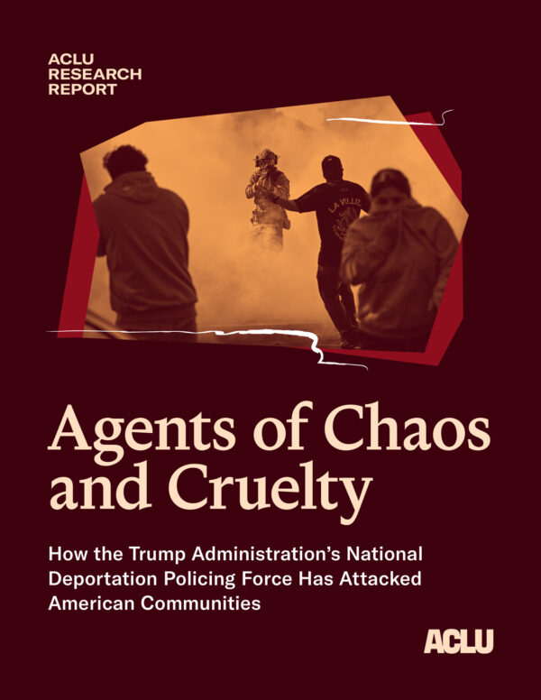 ACLU research report cover titled "Agents of Chaos and Cruelty," with the subtitle "How the Trump Administration's National Deportation Policing Force Has Attacked American Communities." The dark red cover features an orange-tinted image of a tactical officer in a cloud of smoke facing several people, with the ACLU logo at the bottom.