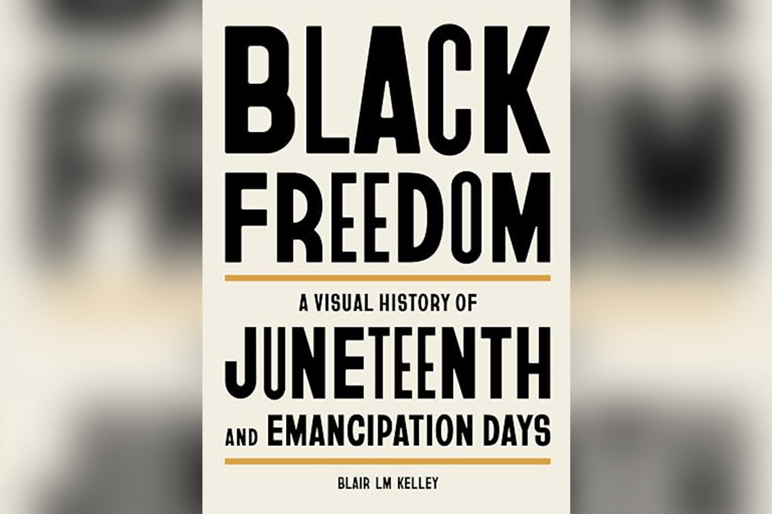 The book cover of Black Freedom: A Visual History of Juneteenth and Emancipation Days by Blair LM Kelley.